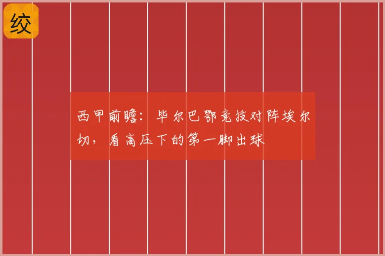 西甲前瞻：毕尔巴鄂竞技对阵埃尔切，看高压下的第一脚出球