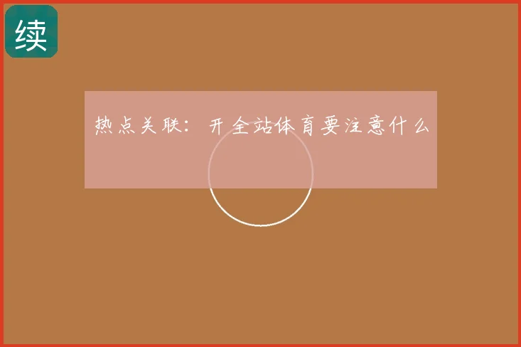 热点关联：开全站体育要注意什么